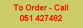 Text Box: To Order - Call     051 427482